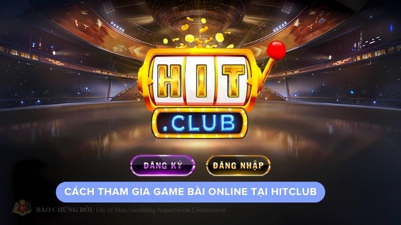 Cách tham gia game bài online tại Hitclub